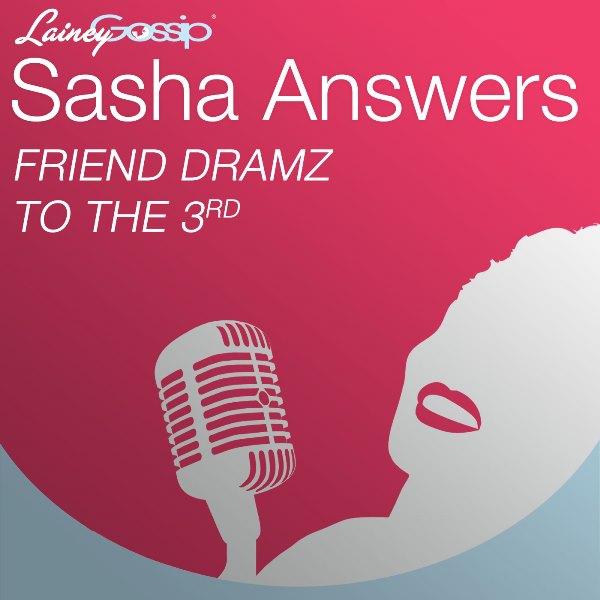 Sasha Answers Podcast: Friend Dramz to the 3rd